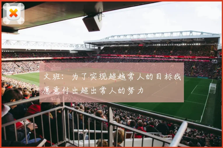 文班：为了实现超越常人的目标我愿意付出超出常人的努力