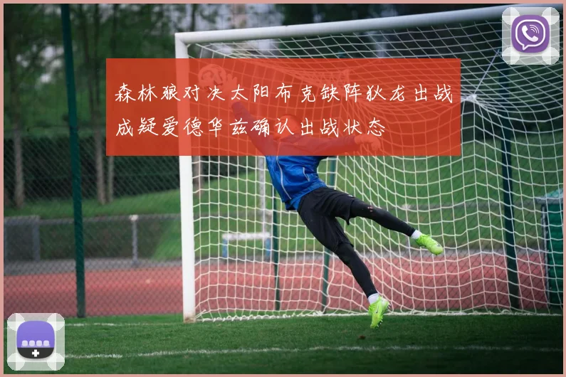 森林狼对决太阳布克缺阵狄龙出战成疑爱德华兹确认出战状态