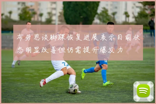 布劳恩谈脚踝恢复进展表示目前状态明显改善但仍需提升爆发力