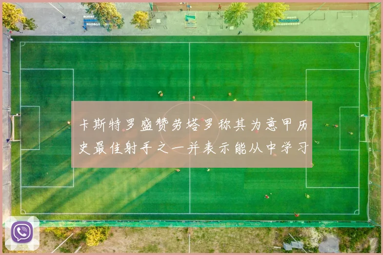 卡斯特罗盛赞劳塔罗称其为意甲历史最佳射手之一并表示能从中学习