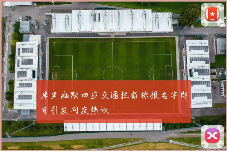 库里幽默回应交通拦截称报名字即可引发网友热议
